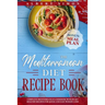 The Mediterranean Diet Recipe Book: Complete Mediterranean Cookbook with Heart Healthy Recipes for Quick and Easy Weight Loss! Bonus: Meal Plan!