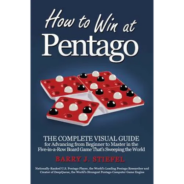 How to Win at Pentago: The Complete Visual Guide for Advancing from Beginner to Master in the Five-in-a-Row Board Game That's Sweeping the World