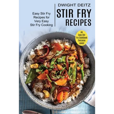 Stir Fry Recipes: Easy Stir Fry Recipes for Very Easy Stir Fry Cooking (An Easy Stir Fry Cookbook Everyone Loves!)