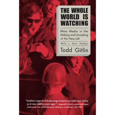 The Whole World Is Watching: Mass Media in the Making and Unmaking of the New Left