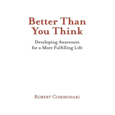 Better Than You Think: Developing Awareness for a More Fulfilling Life