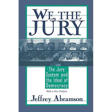 We, the Jury: The Jury System and the Ideal of Democracy, with a New Preface