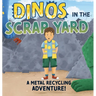 Dinos in the Scrap Yard: A Metal Recycling Adventure