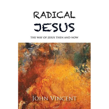 Radical Jesus: The Way of Jesus Then and Now