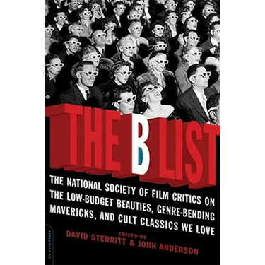 The B List: The National Society of Film Critics on the Low-Budget Beauties, Genre-Bending Mavericks, and Cult Classics We Love