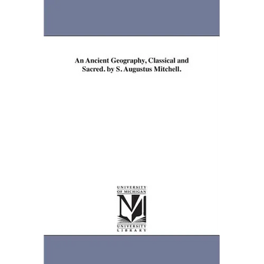 An Ancient Geography, Classical and Sacred. by S. Augustus Mitchell.