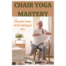 Chair Yoga Mastery: Elevate at 60+