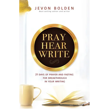 Pray Hear Write: 21 Days of Prayer and Fasting for Breakthrough in Your Writing