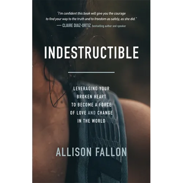 Indestructible: Leveraging Your Broken Heart to Become a Force of Love & Change in the World
