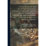 Catalogue of the Scottish National Portrait Gallery, Queen Street, Edinburgh, Under the Management of the Board of Manufactures