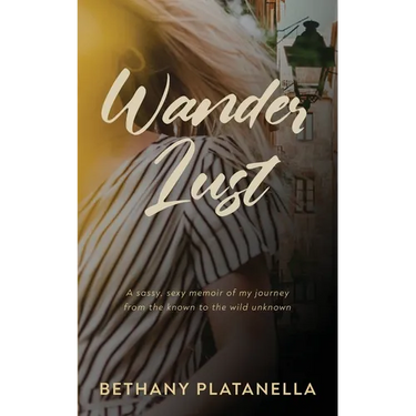 Wander Lust: A sassy, sexy memoir of my journey from the known to the wild unknown