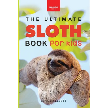 Sloths The Ultimate Sloth Book for Kids: Sloth Facts, 100+ Photos, Two-Toed & Three-Toed Sloths, Rainforest Life & Conservation Quiz