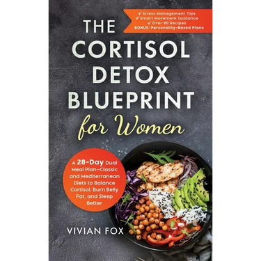 The Cortisol Detox Blueprint for Women: A 28-Day Dual Meal Plan-Classic and Mediterranean Diets to Balance Cortisol, Burn Belly Fat, and Sleep Better