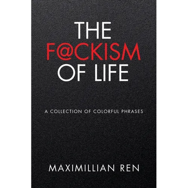 The F@ckism of Life: A Collection of Colorful Phrases