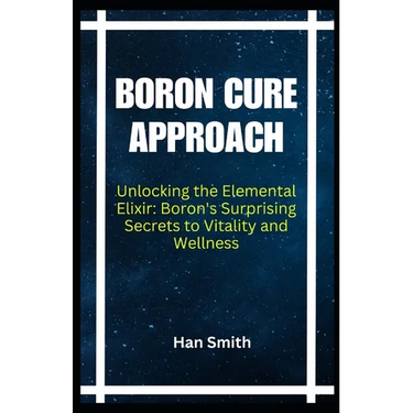 Boron Cure Approach: Unlocking the Elemental Elixir: Boron's Surprising Secrets to Vitality and Wellness