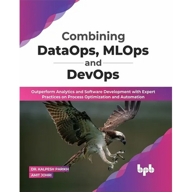 Combining DataOps, MLOps and DevOps: Outperform Analytics and Software Development with Expert Practices on Process Optimization and Automation (Engli