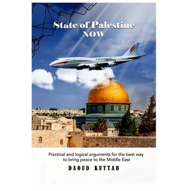 State of Palestine NOW: Practical and logical arguments for the best way to bring peace to the Middle East
