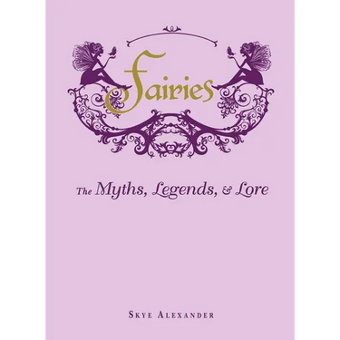Fairies: The Myths, Legends, & Lore