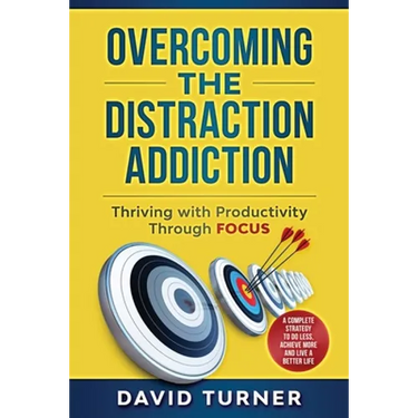 Overcoming the Distraction Addiction: Thriving with Productivity Through Focus.: A complete strategy to do less, achieve more and live a better life.