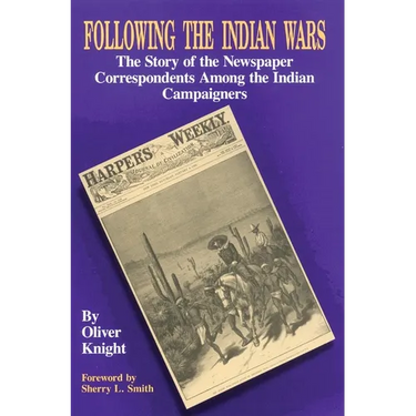 Following the Indian Wars: The Story of the Newspaper Correspondents Among the Indian Campaigners