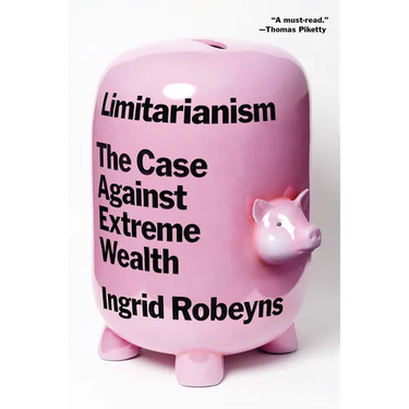 Limitarianism: The Case Against Extreme Wealth