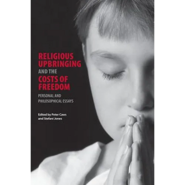 Religious Upbringing and the Costs of Freedom: Personal and Philosophical Essays
