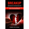 Breakup: Science Backed Steps to Getting Over Your Ex Fast (How to Deal With Your Ex After a Breakup by Using the No Contact Rule Breakupbreakupbreaku