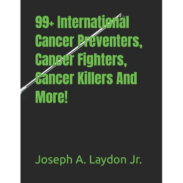 99+ International Cancer Preventers, Cancer Fighters, Cancer Killers And More!