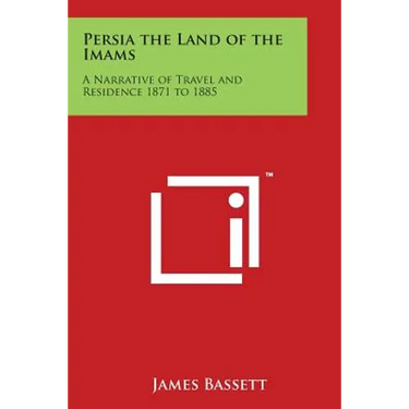 Persia the Land of the Imams: A Narrative of Travel and Residence 1871 to 1885
