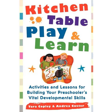 Kitchen Table Play & Learn: Activities and Lessons for Building Your Preschooler's Vital Developmental Skills