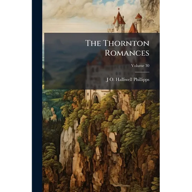 The Thornton Romances: The Early English Metrical Romances of Perceval, Isumbras, Eglamour, and Degrevant: Selected From Manuscripts at Lincoln and Ca