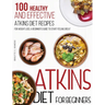 Atkins Diet For Beginners: 100 Healthy and Effective Atkins Diet Recipes for Weight Loss. A Beginner's Guide to Start Feeling Great