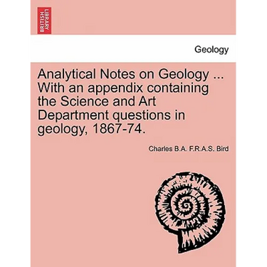 Analytical Notes on Geology ... with an Appendix Containing the Science and Art Department Questions in Geology, 1867-74.