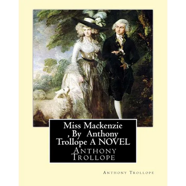 Miss Mackenzie, By Anthony Trollope A NOVEL