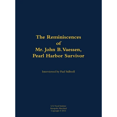 The Reminiscences of Mr. John B. Vaessen, Pearl Harbor Survivor: 1916-2018