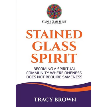Stained Glass Spirit: Becoming a Spiritual Community Where Oneness Does Not Require Sameness