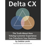 Delta CX: The Truth About How Valuing Customer Experience Can Transform Your Business