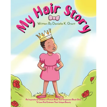 My Hair Story: An Inspirational Children's Picture Book That Empowers Black Girls To Love And Embrace Their Unique Beauty