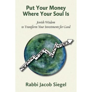 Put Your Money Where Your Soul Is: Jewish Wisdom to Transform Your Investments for Good