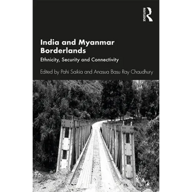 India and Myanmar Borderlands: Ethnicity, Security and Connectivity