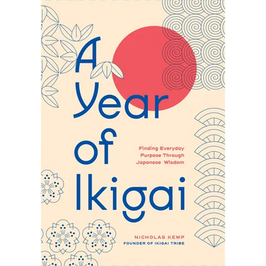 A Year of Ikigai: Finding Everyday Purpose Through Japanese Wisdom
