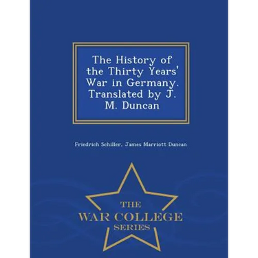 The History of the Thirty Years' War in Germany. Translated by J. M. Duncan - War College Series