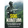 Sog Kontum: Top Secret Missions in Vietnam, Laos, and Cambodia, 1968-1969