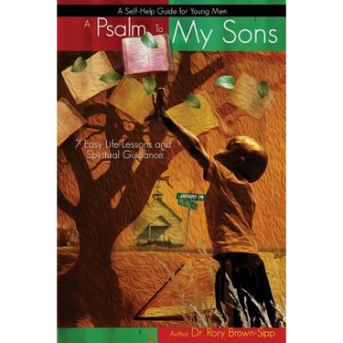 A Psalm to My Sons 7 Easy Life Lessons and Spiritual Guidance for Young Men