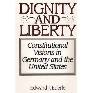 Dignity and Liberty: Constitutional Visions in Germany and the United States