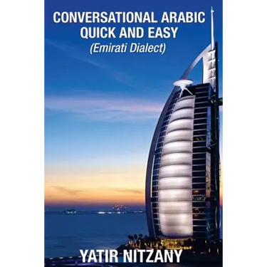 Conversational Arabic Quick and Easy: Emirati Dialect, Gulf Arabic of Dubai, Abu Dhabi, UAE Arabic, and the United Arab Emirates