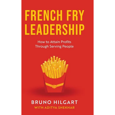 French Fry Leadership: How to Attain Profits Through Serving People