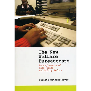 The New Welfare Bureaucrats: Entanglements of Race, Class, and Policy Reform