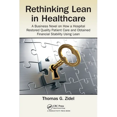Rethinking Lean in Healthcare: A Business Novel on How a Hospital Restored Quality Patient Care and Obtained Financial Stability Using Lean
