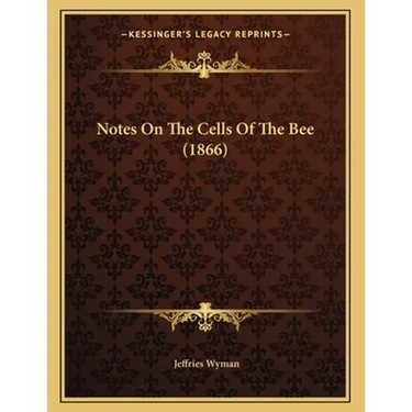 Notes On The Cells Of The Bee (1866)